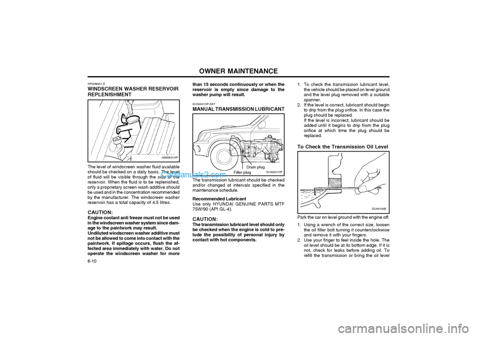 Hyundai Terracan 2003 Owners Manual OWNER MAINTENANCE
6-10 1. To check the transmission lubricant level,
the vehicle should be placed on level ground and the level plug removed with a suitablespanner.
2. If the level is correct, lubrica Hyundai Terracan 2003 Owners Manual OWNER MAINTENANCE
6-10 1. To check the transmission lubricant level,
the vehicle should be placed on level ground and the level plug removed with a suitablespanner.
2. If the level is correct, lubrica