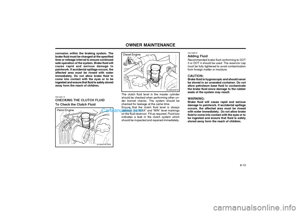 Hyundai Terracan 2003 Owners Manual OWNER MAINTENANCE 6-13
G130A01HP.DAG
corrosion within the braking system. The brake fluid must be changed at the specifiedtime or mileage interval to ensure continuedsafe operation of the system. Bra Hyundai Terracan 2003 Owners Manual OWNER MAINTENANCE 6-13
G130A01HP.DAG
corrosion within the braking system. The brake fluid must be changed at the specifiedtime or mileage interval to ensure continuedsafe operation of the system. Bra