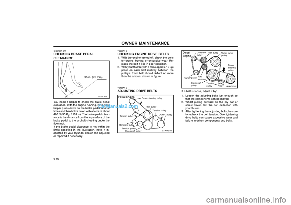 Hyundai Terracan 2003 Owners Manual OWNER MAINTENANCE
6-16 If a belt is loose, adjust it by:
1. Loosen the adusting bolts just enough so that the components can be moved.
2. Whilst pulling outward on the pry bar or screw driver, test th Hyundai Terracan 2003 Owners Manual OWNER MAINTENANCE
6-16 If a belt is loose, adjust it by:
1. Loosen the adusting bolts just enough so that the components can be moved.
2. Whilst pulling outward on the pry bar or screw driver, test th