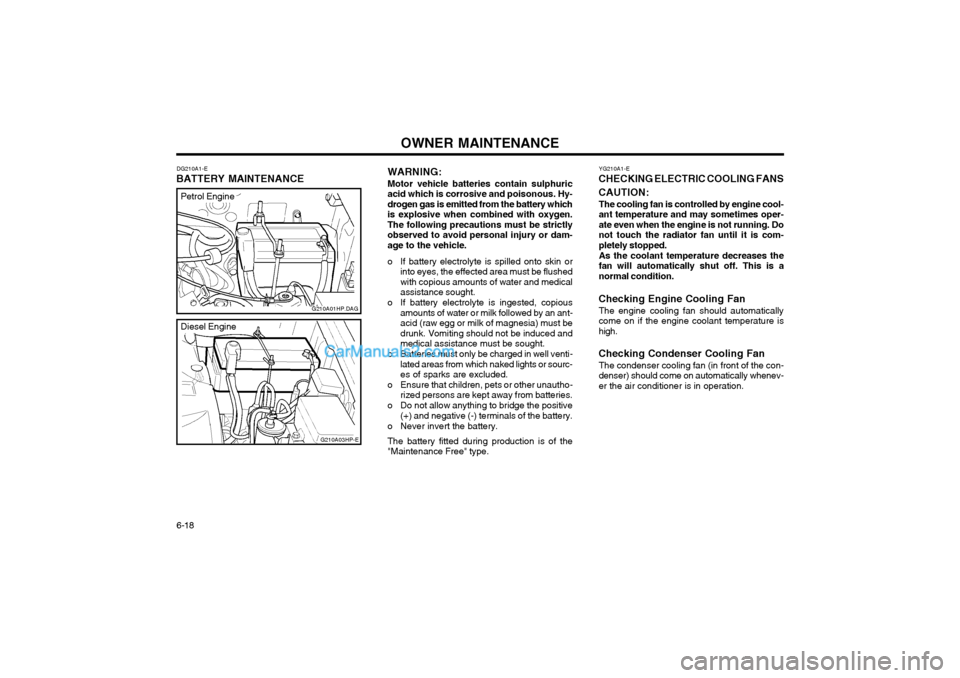 Hyundai Terracan 2003 Owners Manual OWNER MAINTENANCE
6-18 YG210A1-E
CHECKING ELECTRIC COOLING FANS CAUTION:
The cooling fan is controlled by engine cool- ant temperature and may sometimes oper-ate even when the engine is not running. D Hyundai Terracan 2003 Owners Manual OWNER MAINTENANCE
6-18 YG210A1-E
CHECKING ELECTRIC COOLING FANS CAUTION:
The cooling fan is controlled by engine cool- ant temperature and may sometimes oper-ate even when the engine is not running. D