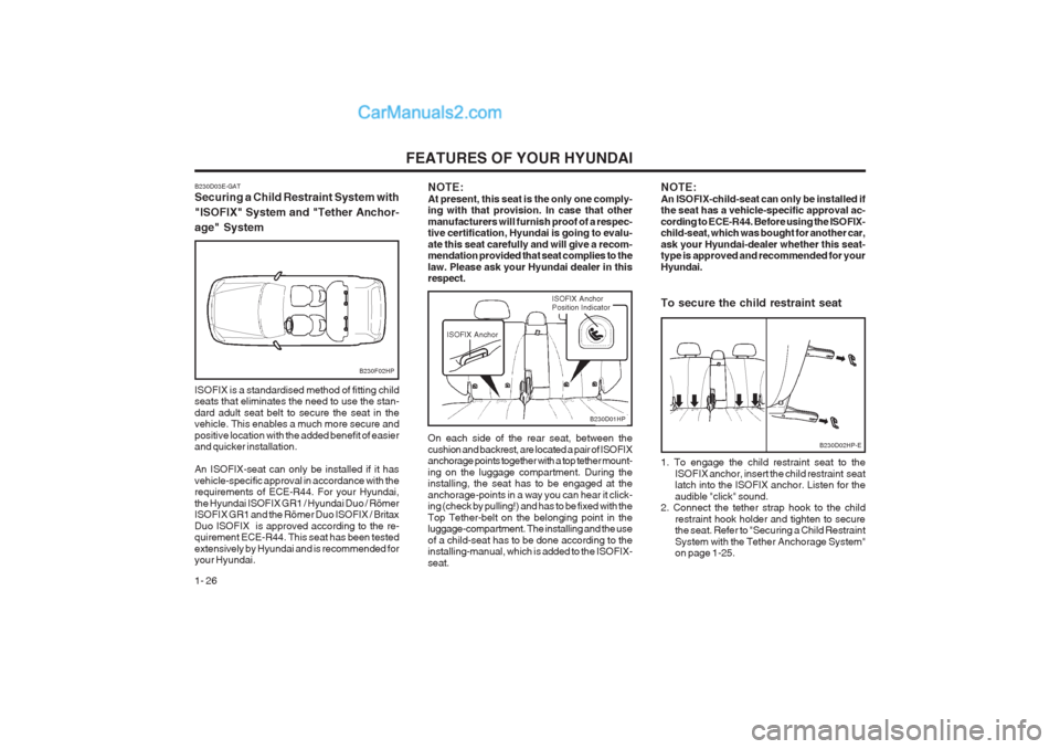 Hyundai Terracan 2003 Owners Guide FEATURES OF YOUR HYUNDAI
1- 26
B230F02HP
B230D03E-GAT Securing a Child Restraint System with "ISOFIX" System and "Tether Anchor-age" System ISOFIX is a standardised method of fitting child seats that Hyundai Terracan 2003 Owners Guide FEATURES OF YOUR HYUNDAI
1- 26
B230F02HP
B230D03E-GAT Securing a Child Restraint System with "ISOFIX" System and "Tether Anchor-age" System ISOFIX is a standardised method of fitting child seats that