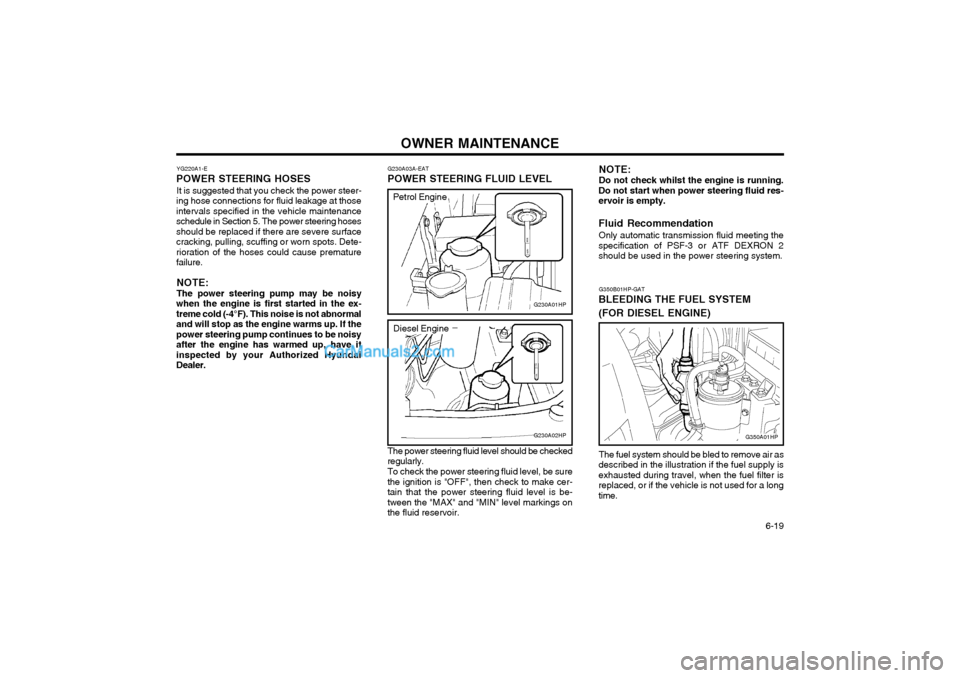 Hyundai Terracan 2003 Owners Manual OWNER MAINTENANCE 6-19
The power steering fluid level should be checked
regularly.
To check the power steering fluid level, be sure
the ignition is "OFF", then check to make cer- tain that the power Hyundai Terracan 2003 Owners Manual OWNER MAINTENANCE 6-19
The power steering fluid level should be checked
regularly.
To check the power steering fluid level, be sure
the ignition is "OFF", then check to make cer- tain that the power