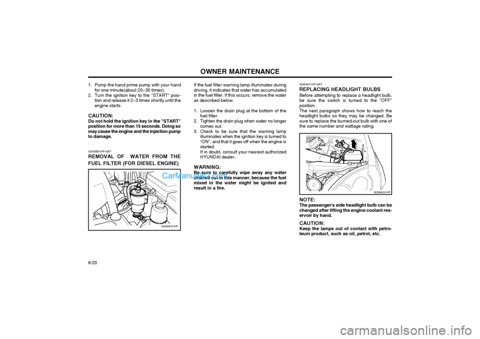 Hyundai Terracan 2003 Owners Manual OWNER MAINTENANCE
6-20
G260A01HP-DAT
REPLACING HEADLIGHT BULBS
Before attempting to replace a headlight bulb, be sure the switch is turned to the "OFF"position. The next paragraph shows how to reach t Hyundai Terracan 2003 Owners Manual OWNER MAINTENANCE
6-20
G260A01HP-DAT
REPLACING HEADLIGHT BULBS
Before attempting to replace a headlight bulb, be sure the switch is turned to the "OFF"position. The next paragraph shows how to reach t