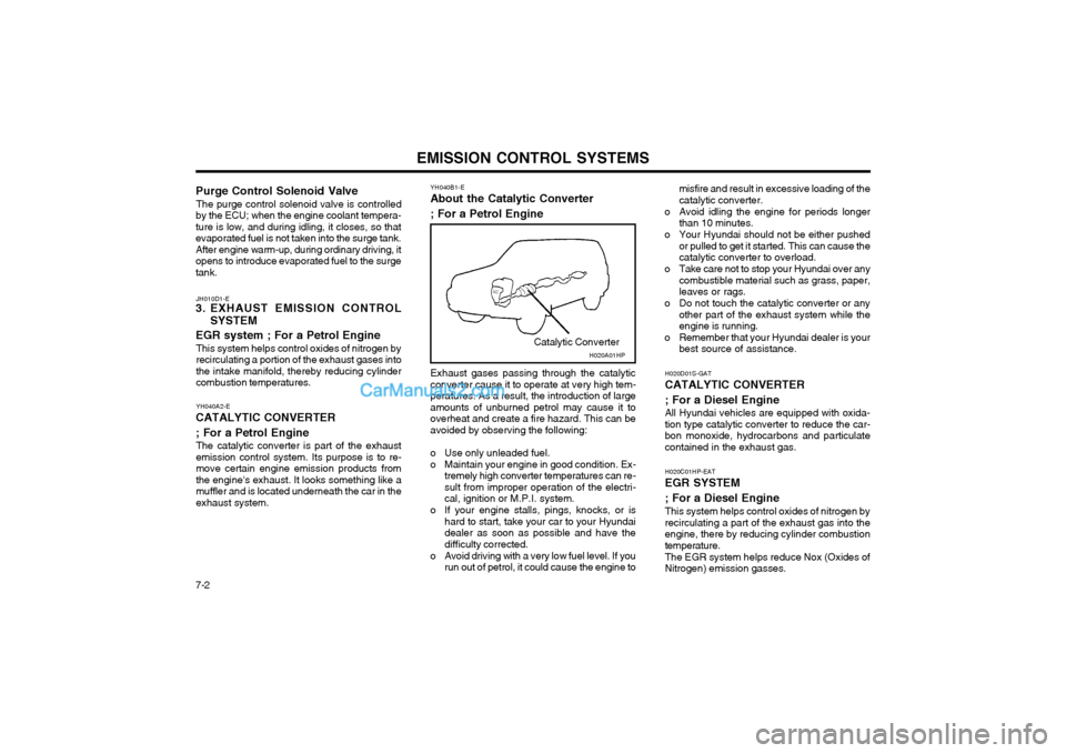 Hyundai Terracan 2003 Owners Manual EMISSION CONTROL SYSTEMS
7-2
Purge Control Solenoid Valve
The purge control solenoid valve is controlled
by the ECU; when the engine coolant tempera- ture is low, and during idling, it closes, so that Hyundai Terracan 2003 Owners Manual EMISSION CONTROL SYSTEMS
7-2
Purge Control Solenoid Valve
The purge control solenoid valve is controlled
by the ECU; when the engine coolant tempera- ture is low, and during idling, it closes, so that