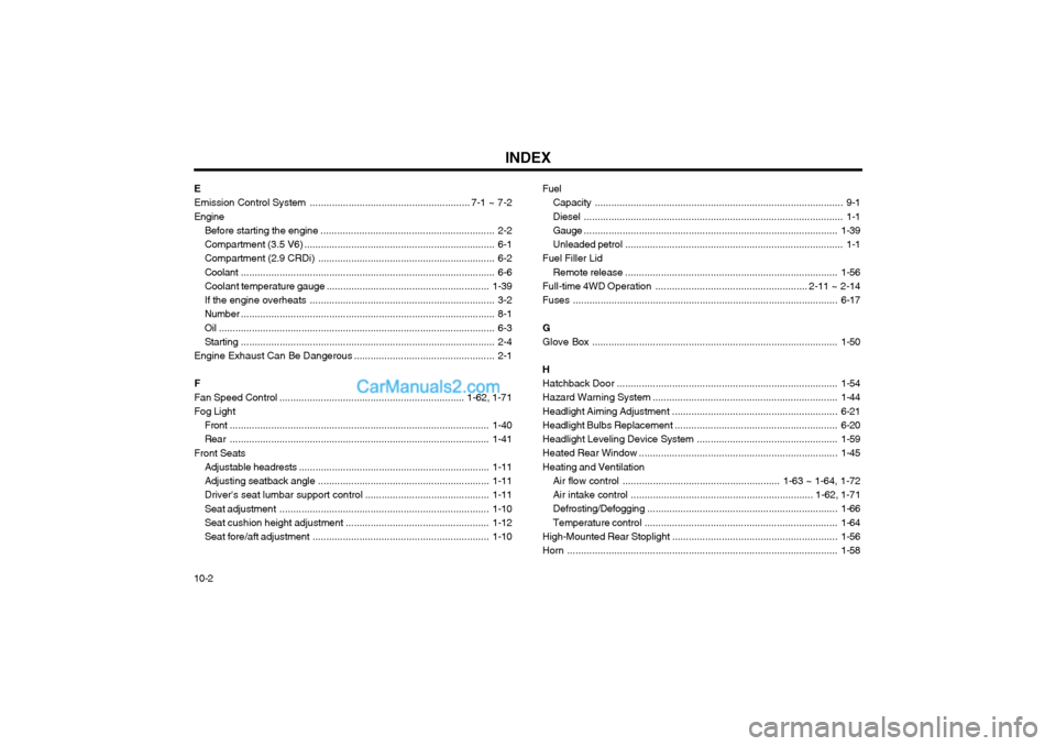 Hyundai Terracan 2003 Owners Manual INDEX
10-2 E Emission Control System
.......................................................... 7-1 ~ 7-2
Engine Before starting the engine ............................................................ Hyundai Terracan 2003 Owners Manual INDEX
10-2 E Emission Control System
.......................................................... 7-1 ~ 7-2
Engine Before starting the engine ............................................................