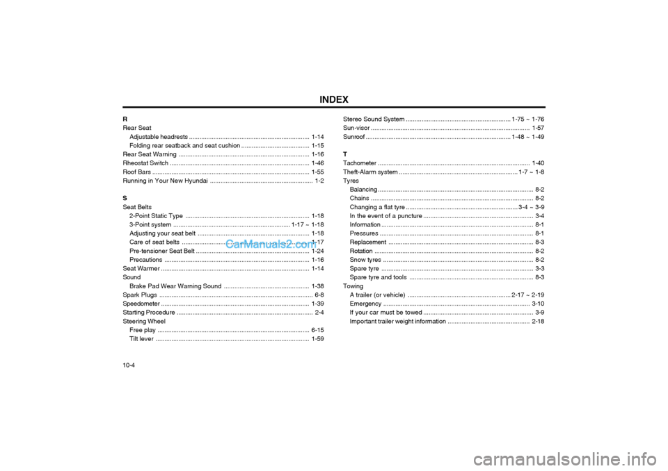 Hyundai Terracan 2003  Owners Manual INDEX
10-4 R Rear Seat
Adjustable headrests ..................................................................... 1-14
Folding rear seatback and seat  cushion ....................................... 1