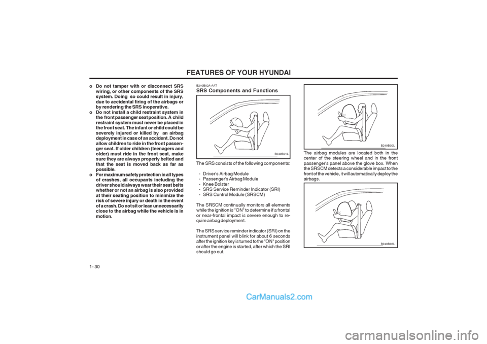 Hyundai Terracan 2003 Owners Guide FEATURES OF YOUR HYUNDAI
1- 30
B240B02L
The airbag modules are located both in the center of the steering wheel and in the front passengers panel above the glove box. When the SRSCM detects a conside Hyundai Terracan 2003 Owners Guide FEATURES OF YOUR HYUNDAI
1- 30
B240B02L
The airbag modules are located both in the center of the steering wheel and in the front passengers panel above the glove box. When the SRSCM detects a conside