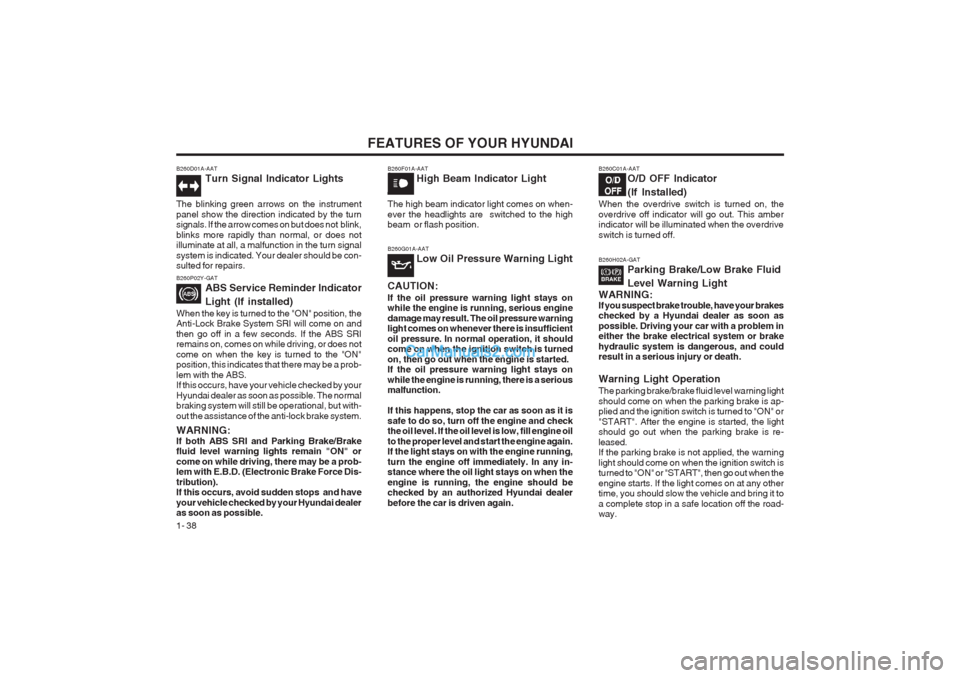 Hyundai Terracan 2003 Service Manual FEATURES OF YOUR HYUNDAI
1- 38
B260P02Y-GAT
ABS Service Reminder Indicator Light (If installed)
When the key is turned to the "ON" position, the Anti-Lock Brake System SRI will come on and then go off Hyundai Terracan 2003 Service Manual FEATURES OF YOUR HYUNDAI
1- 38
B260P02Y-GAT
ABS Service Reminder Indicator Light (If installed)
When the key is turned to the "ON" position, the Anti-Lock Brake System SRI will come on and then go off
