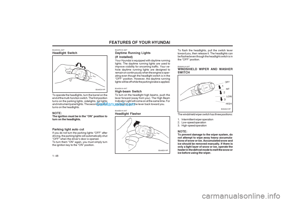 Hyundai Terracan 2003 Workshop Manual FEATURES OF YOUR HYUNDAI
1- 48 B340D01A-AAT High-beam Switch To turn on the headlight high beams, push the lever forward (away from you). The High Beam Indicator Light will come on at the same time. F Hyundai Terracan 2003 Workshop Manual FEATURES OF YOUR HYUNDAI
1- 48 B340D01A-AAT High-beam Switch To turn on the headlight high beams, push the lever forward (away from you). The High Beam Indicator Light will come on at the same time. F