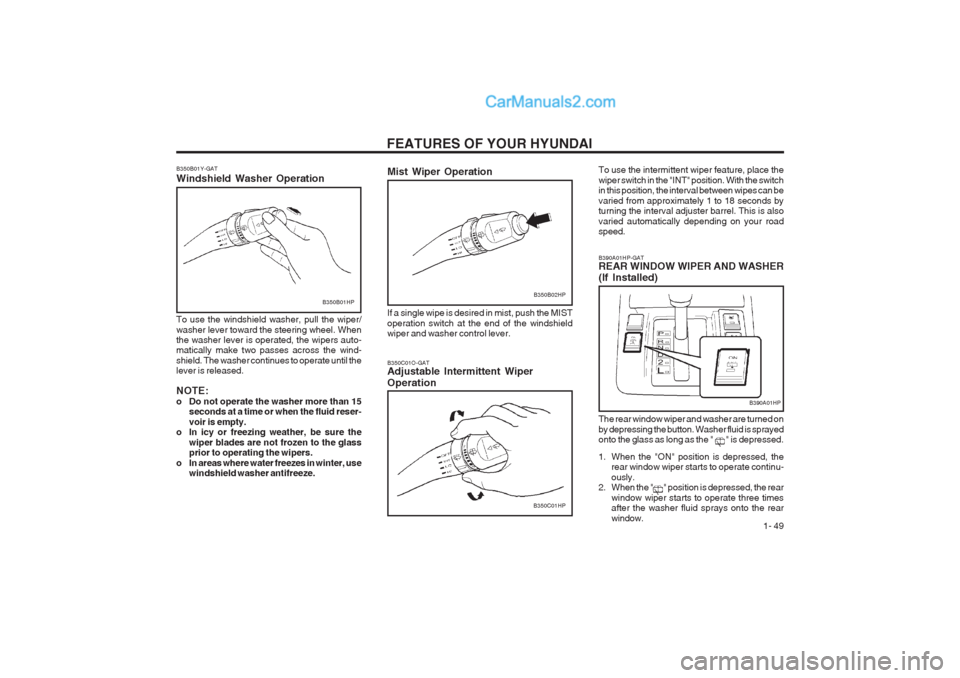 Hyundai Terracan 2003  Owners Manual FEATURES OF YOUR HYUNDAI  1- 49
To use the intermittent wiper feature, place the wiper switch in the "INT" position. With the switch in this position, the interval between wipes can be varied from app