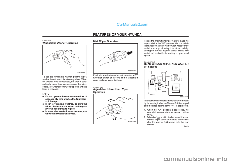 Hyundai Terracan 2003 Workshop Manual FEATURES OF YOUR HYUNDAI 1- 49
To use the intermittent wiper feature, place the wiper switch in the "INT" position. With the switch in this position, the interval between wipes can be varied from app Hyundai Terracan 2003 Workshop Manual FEATURES OF YOUR HYUNDAI 1- 49
To use the intermittent wiper feature, place the wiper switch in the "INT" position. With the switch in this position, the interval between wipes can be varied from app