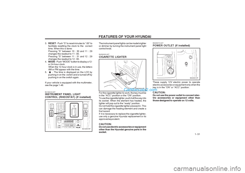 Hyundai Terracan 2003 Workshop Manual FEATURES OF YOUR HYUNDAI 1- 51
B420A02A-AAT CIGARETTE LIGHTER For the cigarette lighter to work, the key must be in the "ACC" position or the "ON" position. To use the cigarette lighter, push it all Hyundai Terracan 2003 Workshop Manual FEATURES OF YOUR HYUNDAI 1- 51
B420A02A-AAT CIGARETTE LIGHTER For the cigarette lighter to work, the key must be in the "ACC" position or the "ON" position. To use the cigarette lighter, push it all