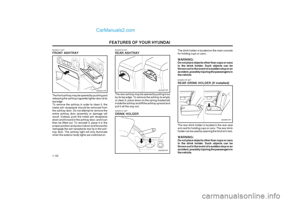 Hyundai Terracan 2003 Workshop Manual FEATURES OF YOUR HYUNDAI
1- 52
B450A01O-GAT DRINK HOLDER
B450A01HP The drink holder is located on the main console for holding cups or cans. WARNING: Do not place objects other than cups or cans in th Hyundai Terracan 2003 Workshop Manual FEATURES OF YOUR HYUNDAI
1- 52
B450A01O-GAT DRINK HOLDER
B450A01HP The drink holder is located on the main console for holding cups or cans. WARNING: Do not place objects other than cups or cans in th