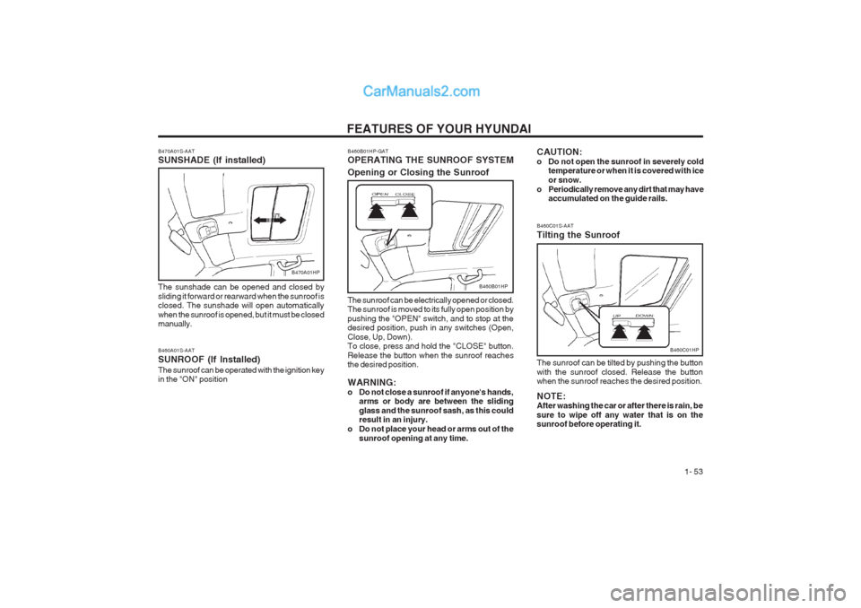 Hyundai Terracan 2003 Repair Manual FEATURES OF YOUR HYUNDAI 1- 53
B460C01S-AAT Tilting the Sunroof
B460C01HP
The sunroof can be tilted by pushing the button with the sunroof closed. Release the button when the sunroof reaches the desi Hyundai Terracan 2003 Repair Manual FEATURES OF YOUR HYUNDAI 1- 53
B460C01S-AAT Tilting the Sunroof
B460C01HP
The sunroof can be tilted by pushing the button with the sunroof closed. Release the button when the sunroof reaches the desi