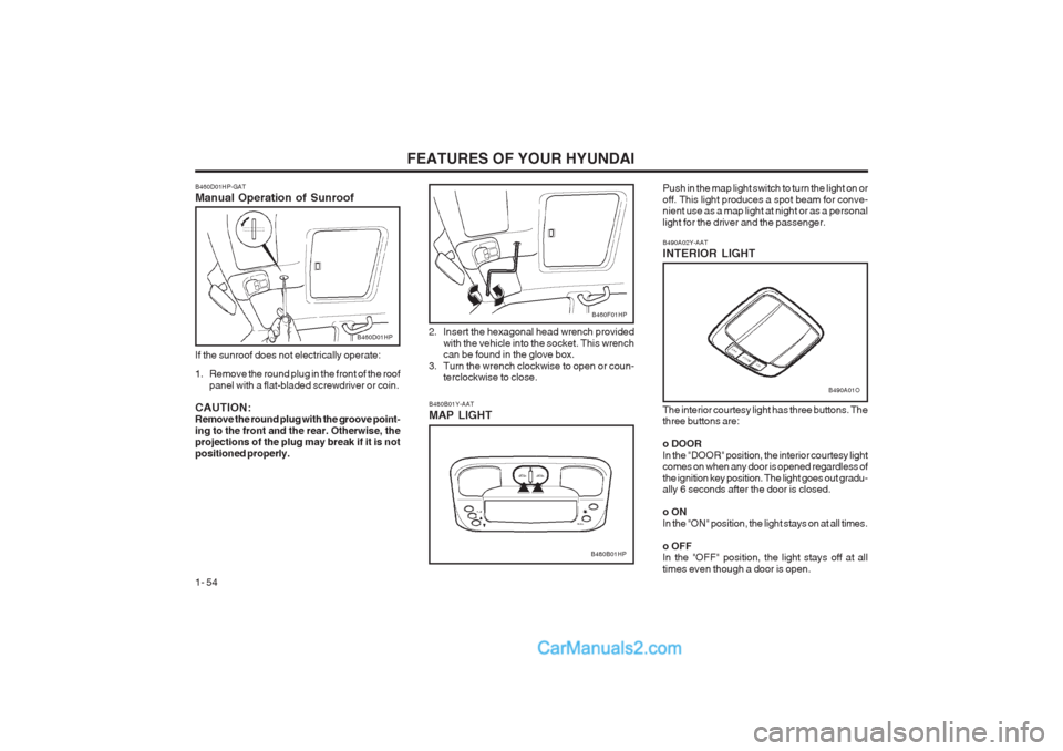 Hyundai Terracan 2003  Owners Manual FEATURES OF YOUR HYUNDAI
1- 54
The interior courtesy light has three buttons. The three buttons are: o DOOR 
In the "DOOR" position, the interior courtesy light comes on when any door is opened regard