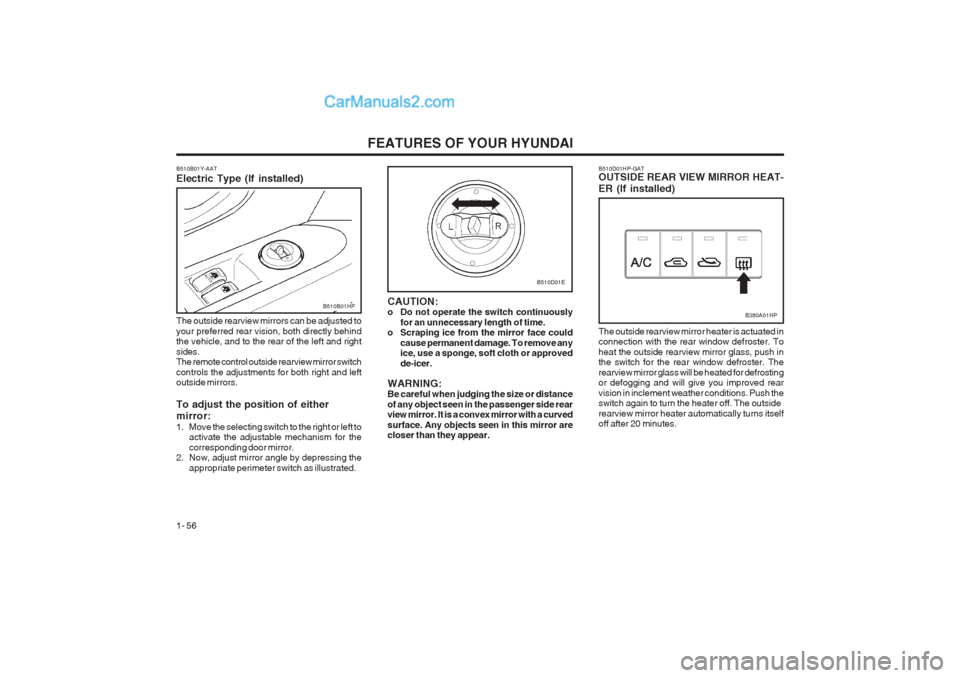 Hyundai Terracan 2003  Owners Manual FEATURES OF YOUR HYUNDAI
1- 56
B510D01HP-GAT OUTSIDE REAR VIEW MIRROR HEAT- ER (If installed)
B380A01HP
The outside rearview mirror heater is actuated in connection with the rear window defroster. To 