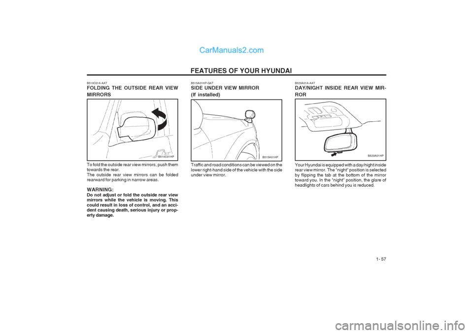 Hyundai Terracan 2003 Repair Manual FEATURES OF YOUR HYUNDAI 1- 57
B520A01A-AAT DAY/NIGHT INSIDE REAR VIEW MIR- ROR Your Hyundai is equipped with a day/night inside rear view mirror. The "night" position is selected by flipping the tab Hyundai Terracan 2003 Repair Manual FEATURES OF YOUR HYUNDAI 1- 57
B520A01A-AAT DAY/NIGHT INSIDE REAR VIEW MIR- ROR Your Hyundai is equipped with a day/night inside rear view mirror. The "night" position is selected by flipping the tab