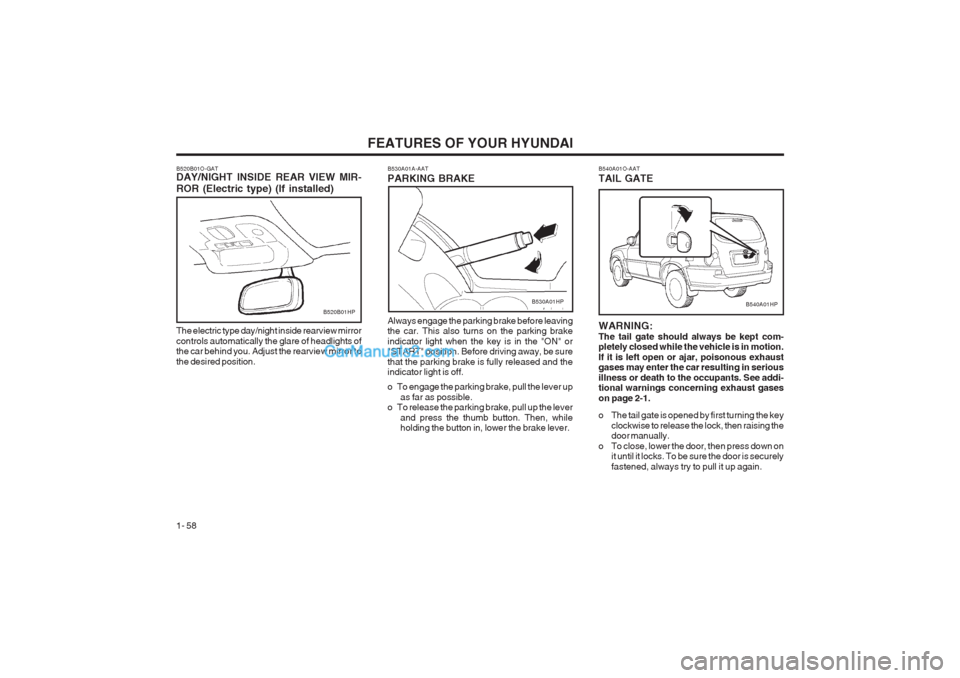 Hyundai Terracan 2003  Owners Manual FEATURES OF YOUR HYUNDAI
1- 58
Always engage the parking brake before leaving the car. This also turns on the parking brake indicator light when the key is in the "ON" or "START" position. Before driv