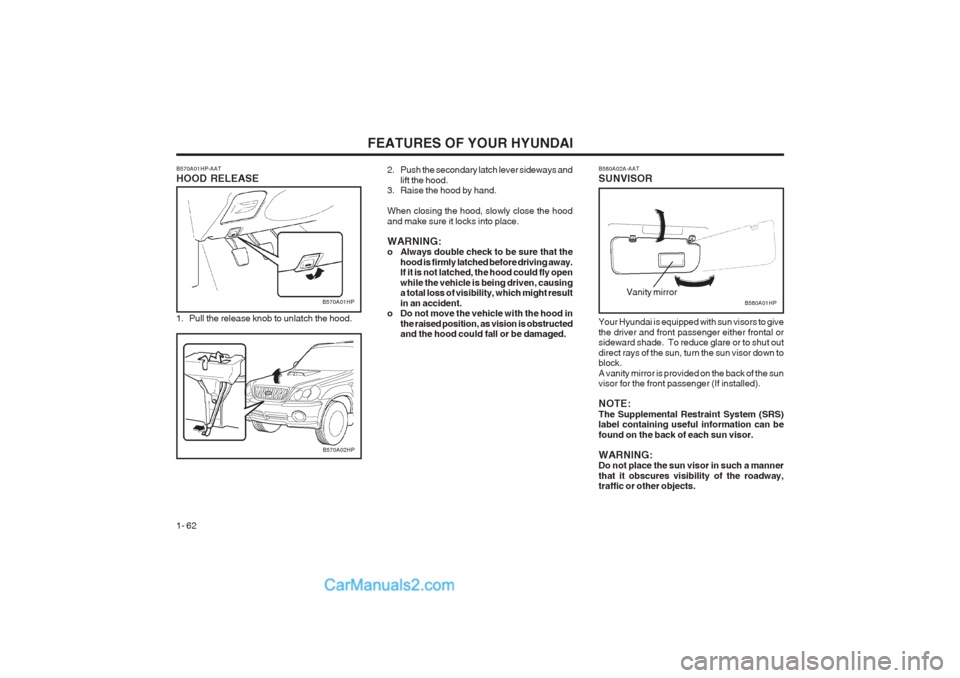 Hyundai Terracan 2003 Repair Manual FEATURES OF YOUR HYUNDAI
1- 62
B580A02A-AAT SUNVISOR
B580A01HP
Your Hyundai is equipped with sun visors to give the driver and front passenger either frontal or sideward shade. To reduce glare or to Hyundai Terracan 2003 Repair Manual FEATURES OF YOUR HYUNDAI
1- 62
B580A02A-AAT SUNVISOR
B580A01HP
Your Hyundai is equipped with sun visors to give the driver and front passenger either frontal or sideward shade. To reduce glare or to