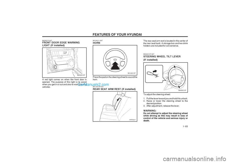 Hyundai Terracan 2003  Owners Manual FEATURES OF YOUR HYUNDAI  1- 63
B600A01HP-GAT STEERING WHEEL TILT LEVER (If installed) To adjust the steering wheel: 
1. Pull the lever toward you and hold it to unlock. 
2. Raise or lower the steerin