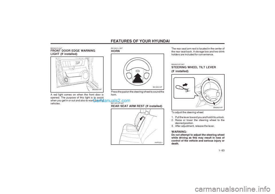 Hyundai Terracan 2003 Manual PDF FEATURES OF YOUR HYUNDAI 1- 63
B600A01HP-GAT STEERING WHEEL TILT LEVER (If installed) To adjust the steering wheel:
1. Pull the lever toward you and hold it to unlock.
2. Raise or lower the steerin Hyundai Terracan 2003 Manual PDF FEATURES OF YOUR HYUNDAI 1- 63
B600A01HP-GAT STEERING WHEEL TILT LEVER (If installed) To adjust the steering wheel:
1. Pull the lever toward you and hold it to unlock.
2. Raise or lower the steerin