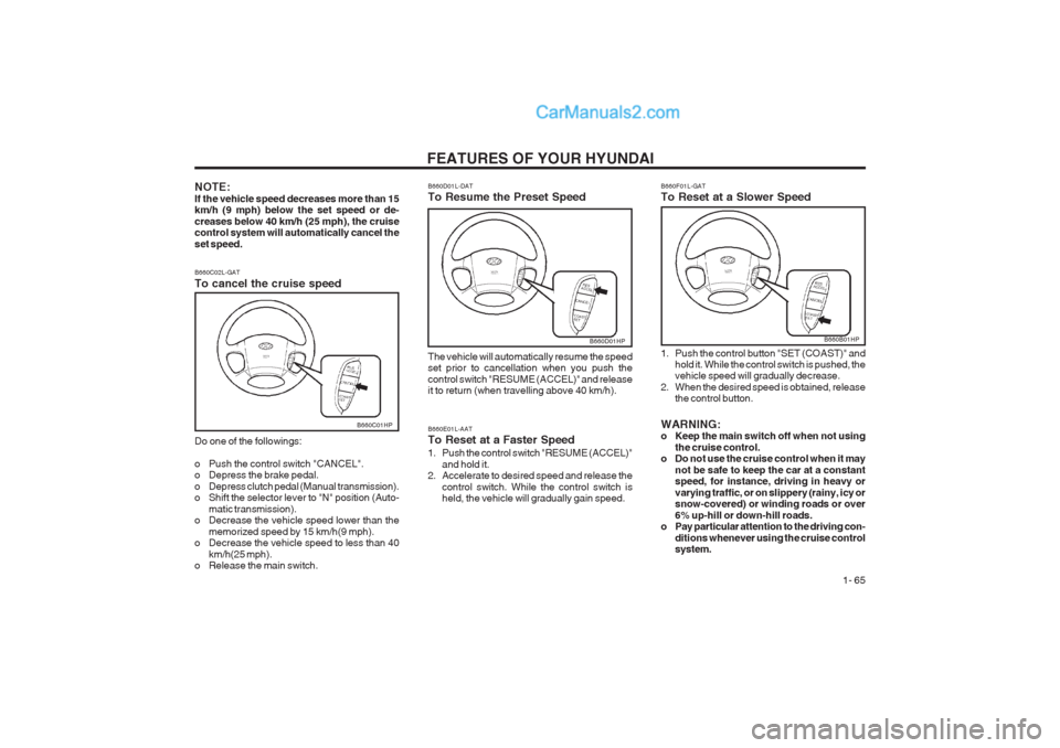Hyundai Terracan 2003 Manual PDF FEATURES OF YOUR HYUNDAI 1- 65
B660D01HP
B660E01L-AAT To Reset at a Faster Speed
1. Push the control switch "RESUME (ACCEL)" and hold it.
2. Accelerate to desired speed and release the
control switc Hyundai Terracan 2003 Manual PDF FEATURES OF YOUR HYUNDAI 1- 65
B660D01HP
B660E01L-AAT To Reset at a Faster Speed
1. Push the control switch "RESUME (ACCEL)" and hold it.
2. Accelerate to desired speed and release the
control switc