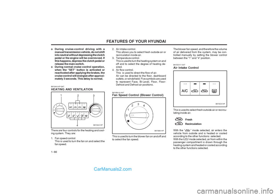 Hyundai Terracan 2003  Owners Manual FEATURES OF YOUR HYUNDAI
1- 66
B670B01A-AAT Fan Speed Control (Blower Control)
B670B01HP
This is used to turn the blower fan on and off and to select the fan speed.
B670A01HP-GAT HEATING AND VENTILATI