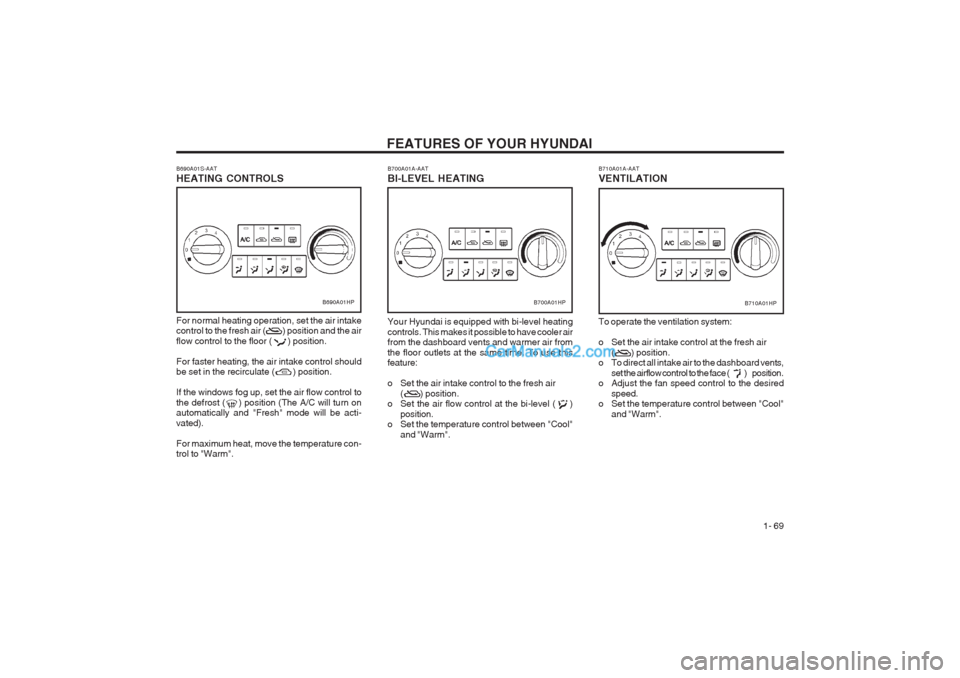 Hyundai Terracan 2003 Manual PDF FEATURES OF YOUR HYUNDAI 1- 69
B690A01S-AAT HEATING CONTROLS
B690A01HP
For normal heating operation, set the air intake control to the fresh air ( ) position and the air flow control to the Hyundai Terracan 2003 Manual PDF FEATURES OF YOUR HYUNDAI 1- 69
B690A01S-AAT HEATING CONTROLS
B690A01HP
For normal heating operation, set the air intake control to the fresh air ( ) position and the air flow control to the
