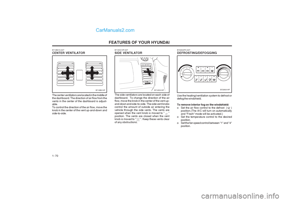 Hyundai Terracan 2003 Manual PDF FEATURES OF YOUR HYUNDAI
1- 70 B720A02FC-AAT DEFROSTING/DEFOGGING
B720A01HP
Use the heating/ventilation system to defrost or defog the windshield. To remove interior fog on the windshield:
o Set the Hyundai Terracan 2003 Manual PDF FEATURES OF YOUR HYUNDAI
1- 70 B720A02FC-AAT DEFROSTING/DEFOGGING
B720A01HP
Use the heating/ventilation system to defrost or defog the windshield. To remove interior fog on the windshield:
o Set the