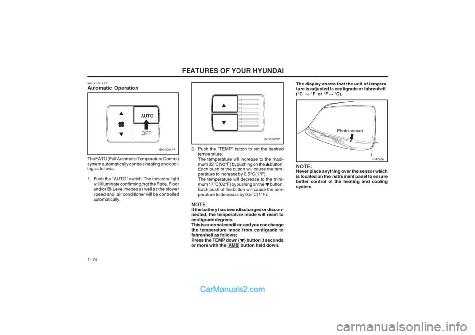 Hyundai Terracan 2003  Owners Manual FEATURES OF YOUR HYUNDAI
1- 74
B970C02L-AAT Automatic Operation
B970C01HP
The FATC (Full Automatic Temperature Control) system automatically controls heating and cool- ing as follows: 
1. Push the "AU