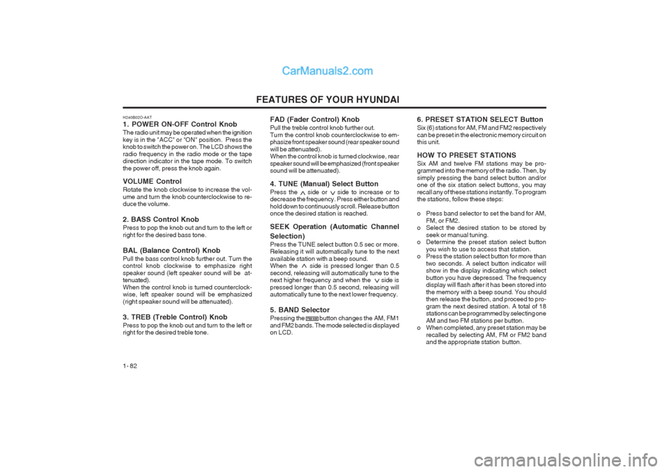 Hyundai Terracan 2003  Owners Manual FEATURES OF YOUR HYUNDAI
1- 82 FAD (Fader Control) Knob Pull the treble control knob further out. Turn the control knob counterclockwise to em- phasize front speaker sound (rear speaker sound will be 