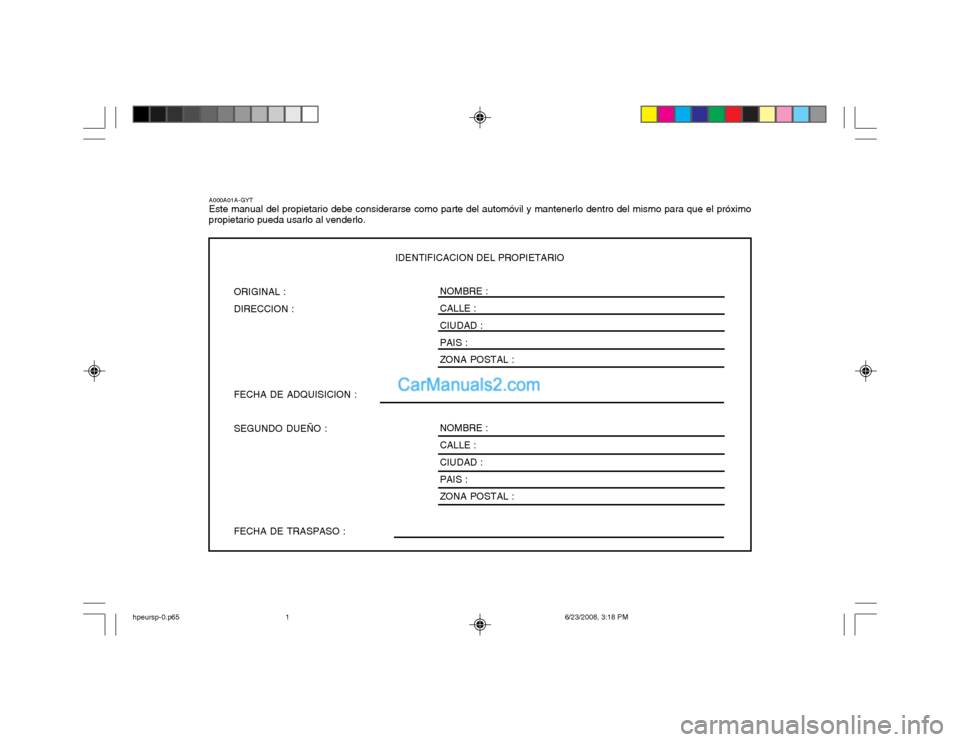 Hyundai Terracan 2003  Manual del propietario (in Spanish) IDENTIFICACION DEL PROPIETARIO
ORIGINAL : DIRECCION : FECHA DE ADQUISICION : SEGUNDO DUEÑO : FECHA DE TRASPASO : NOMBRE : CALLE : CIUDAD : PAIS : ZONA POSTAL : NOMBRE : CALLE : CIUDAD : PAIS : ZONA P