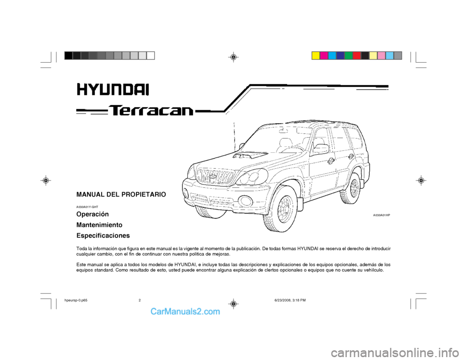 Hyundai Terracan 2003 Manual del propietario (in Spanish) MANUAL DEL PROPIETARIO A030A01Y-GHT Operación Mantenimiento Especificaciones
Toda la información que figura en este manual es la vigente al momento de la publicación. De todas formas HYUNDAI se re Hyundai Terracan 2003 Manual del propietario (in Spanish) MANUAL DEL PROPIETARIO A030A01Y-GHT Operación Mantenimiento Especificaciones
Toda la información que figura en este manual es la vigente al momento de la publicación. De todas formas HYUNDAI se re
