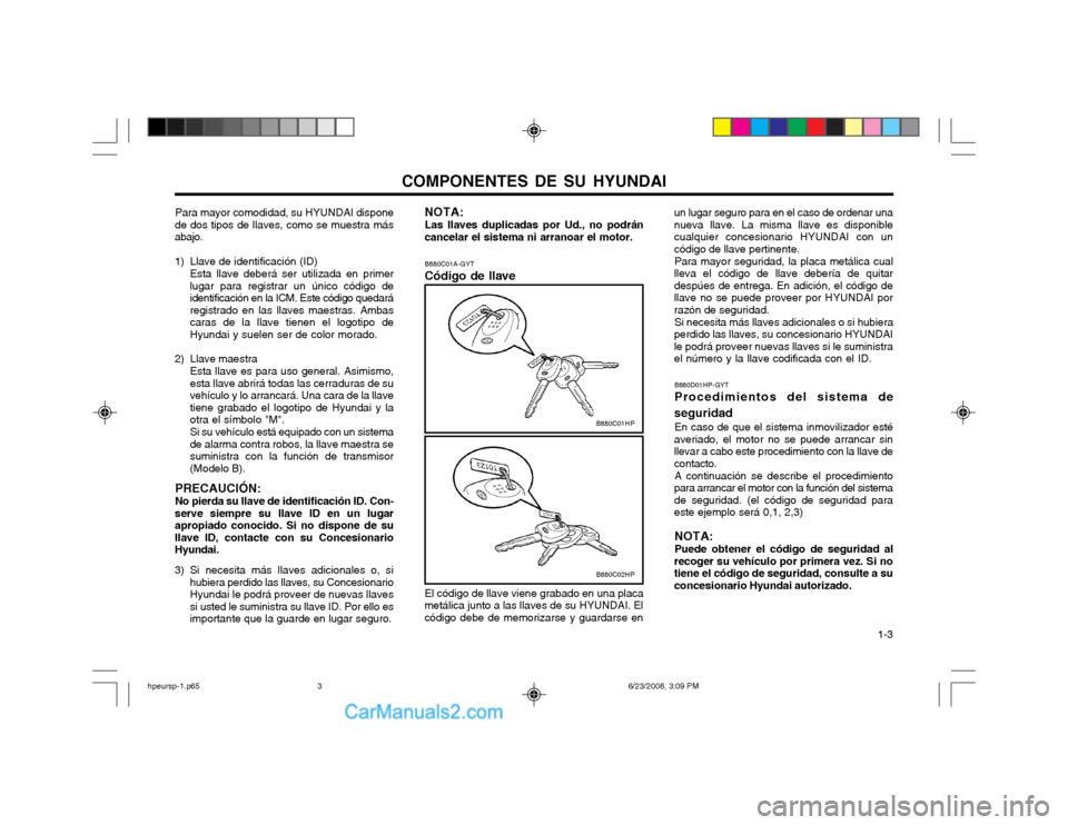Hyundai Terracan 2003  Manual del propietario (in Spanish) COMPONENTES DE SU HYUNDAI  1-3
Para mayor comodidad, su HYUNDAI dispone
de dos tipos de llaves, como se muestra más abajo. 
1) Llave de identificación (ID)
Esta llave deberá ser utilizada en primer