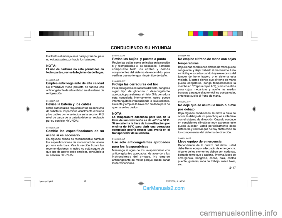 Hyundai Terracan 2003 Manual del propietario (in Spanish) CONDUCIENDO SU HYUNDAI 2- 17
C160F01A-AYT
Revise las bujías y puesta a punto
Revise las bujías como se indica en la sección
6 y reemplácelas si es necesario. También compruebe todo los cables y Hyundai Terracan 2003 Manual del propietario (in Spanish) CONDUCIENDO SU HYUNDAI 2- 17
C160F01A-AYT
Revise las bujías y puesta a punto
Revise las bujías como se indica en la sección
6 y reemplácelas si es necesario. También compruebe todo los cables y