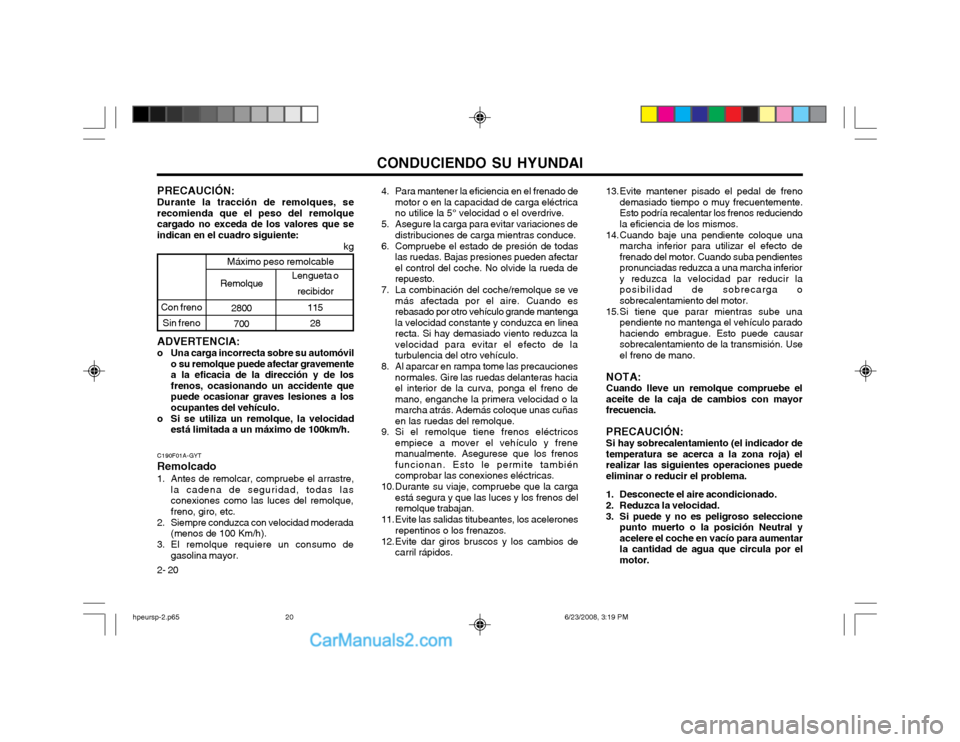 Hyundai Terracan 2003 Manual del propietario (in Spanish) CONDUCIENDO SU HYUNDAI
2- 20 ADVERTENCIA:
o Una carga incorrecta sobre su automóvil o su remolque puede afectar gravemente a la eficacia de la dirección y de losfrenos, ocasionando un accidente quep Hyundai Terracan 2003 Manual del propietario (in Spanish) CONDUCIENDO SU HYUNDAI
2- 20 ADVERTENCIA:
o Una carga incorrecta sobre su automóvil o su remolque puede afectar gravemente a la eficacia de la dirección y de losfrenos, ocasionando un accidente quep