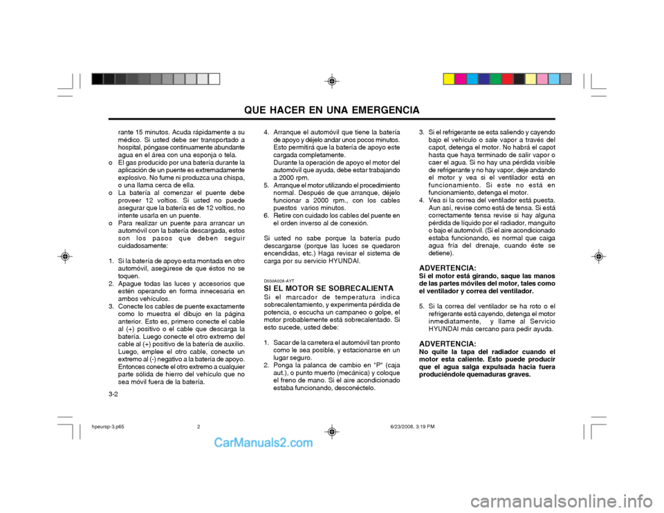 Hyundai Terracan 2003 Manual del propietario (in Spanish) QUE HACER EN UNA EMERGENCIA
3-2 4. Arranque el automóvil que tiene la batería
de apoyo y déjelo andar unos pocos minutos. Esto permitirá que la batería de apoyo estecargada completamente. Durante Hyundai Terracan 2003 Manual del propietario (in Spanish) QUE HACER EN UNA EMERGENCIA
3-2 4. Arranque el automóvil que tiene la batería
de apoyo y déjelo andar unos pocos minutos. Esto permitirá que la batería de apoyo estecargada completamente. Durante