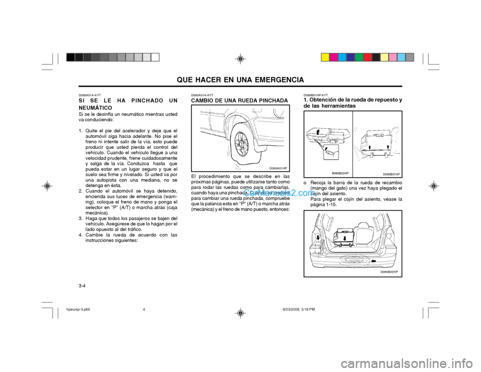 Hyundai Terracan 2003 Manual del propietario (in Spanish) QUE HACER EN UNA EMERGENCIA
3-4 D060A01A-AYT
CAMBIO DE UNA RUEDA PINCHADA
El procedimiento que se describe en las próximas páginas, puede utilizarse tanto comopara rodar las ruedas como para cambiar Hyundai Terracan 2003 Manual del propietario (in Spanish) QUE HACER EN UNA EMERGENCIA
3-4 D060A01A-AYT
CAMBIO DE UNA RUEDA PINCHADA
El procedimiento que se describe en las próximas páginas, puede utilizarse tanto comopara rodar las ruedas como para cambiar