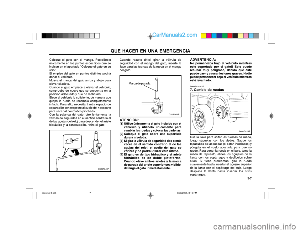 Hyundai Terracan 2003 Manual del propietario (in Spanish) QUE HACER EN UNA EMERGENCIA 3-7
D060F04HP
Coloque el gato con el mango. Posiciónelo
únicamente en los puntos específicos que se indican en el apartado "Coloque el gato en susitio".
El empleo del g Hyundai Terracan 2003 Manual del propietario (in Spanish) QUE HACER EN UNA EMERGENCIA 3-7
D060F04HP
Coloque el gato con el mango. Posiciónelo
únicamente en los puntos específicos que se indican en el apartado "Coloque el gato en susitio".
El empleo del g