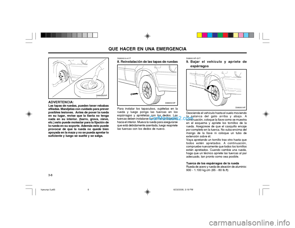 Hyundai Terracan 2003 Manual del propietario (in Spanish) QUE HACER EN UNA EMERGENCIA
3-8 D060I01HP-GYT
9. Bajar el vehículo y apriete de
espárragos
Descienda el vehículo hasta el suelo moviendo la palanca del gato arriba y abajo. Acontinuación, coloque Hyundai Terracan 2003 Manual del propietario (in Spanish) QUE HACER EN UNA EMERGENCIA
3-8 D060I01HP-GYT
9. Bajar el vehículo y apriete de
espárragos
Descienda el vehículo hasta el suelo moviendo la palanca del gato arriba y abajo. Acontinuación, coloque