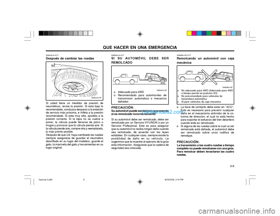 Hyundai Terracan 2003 Manual del propietario (in Spanish) QUE HACER EN UNA EMERGENCIA 3-9
D060J01A-AYT
Después de cambiar las ruedas
Si usted tiene un medidor de presión de
neumáticos, revise la presión. Si esta bajo lo recomendado, conduzca despacio a Hyundai Terracan 2003 Manual del propietario (in Spanish) QUE HACER EN UNA EMERGENCIA 3-9
D060J01A-AYT
Después de cambiar las ruedas
Si usted tiene un medidor de presión de
neumáticos, revise la presión. Si esta bajo lo recomendado, conduzca despacio a