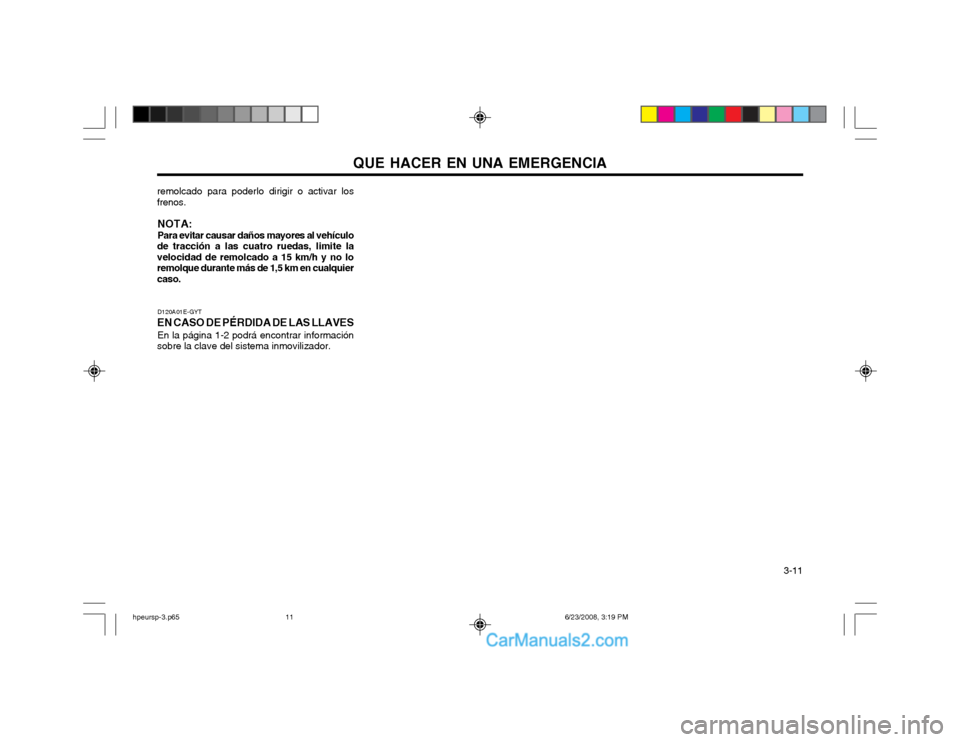 Hyundai Terracan 2003 Manual del propietario (in Spanish) QUE HACER EN UNA EMERGENCIA 3-11
D120A01E-GYT
EN CASO DE PÉRDIDA DE LAS LLAVES En la página 1-2 podrá encontrar información
sobre la clave del sistema inmovilizador.
remolcado para poderlo dirigi Hyundai Terracan 2003 Manual del propietario (in Spanish) QUE HACER EN UNA EMERGENCIA 3-11
D120A01E-GYT
EN CASO DE PÉRDIDA DE LAS LLAVES En la página 1-2 podrá encontrar información
sobre la clave del sistema inmovilizador.
remolcado para poderlo dirigi