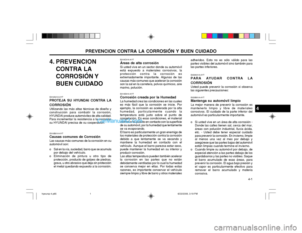 Hyundai Terracan 2003 Manual del propietario (in Spanish) PREVENCION CONTRA LA CORROSIÓN Y BUEN CUIDADO 4-1
4. PREVENCION
CONTRA LA
CORROSIÓN Y
BUEN CUIDADO
E010A01A-AYT
PROTEJA SU HYUNDAI CONTRA LA CORROSIÓN
Utilizando las más altas técnicas de dise Hyundai Terracan 2003 Manual del propietario (in Spanish) PREVENCION CONTRA LA CORROSIÓN Y BUEN CUIDADO 4-1
4. PREVENCION
CONTRA LA
CORROSIÓN Y
BUEN CUIDADO
E010A01A-AYT
PROTEJA SU HYUNDAI CONTRA LA CORROSIÓN
Utilizando las más altas técnicas de dise