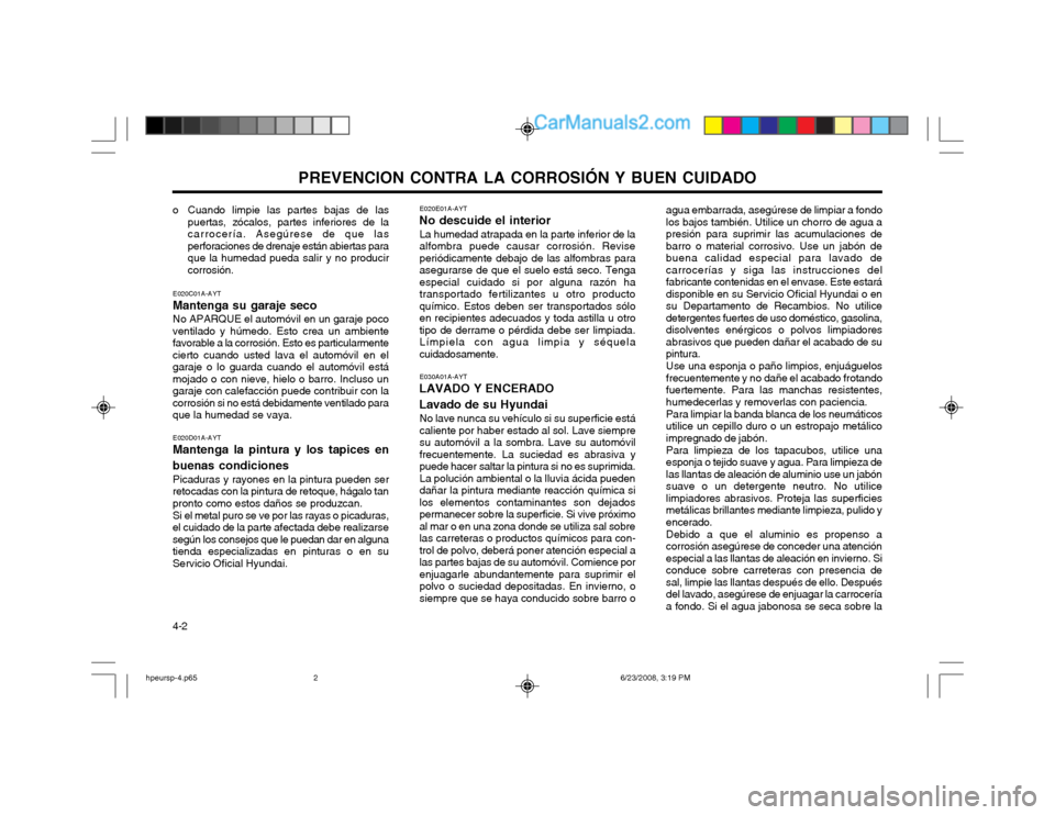 Hyundai Terracan 2003 Manual del propietario (in Spanish) PREVENCION CONTRA LA CORROSIÓN Y BUEN CUIDADO
4-2
o Cuando limpie las partes bajas de las
puertas, zócalos, partes inferiores de la carrocería. Asegúrese de que lasperforaciones de drenaje están Hyundai Terracan 2003 Manual del propietario (in Spanish) PREVENCION CONTRA LA CORROSIÓN Y BUEN CUIDADO
4-2
o Cuando limpie las partes bajas de las
puertas, zócalos, partes inferiores de la carrocería. Asegúrese de que lasperforaciones de drenaje están