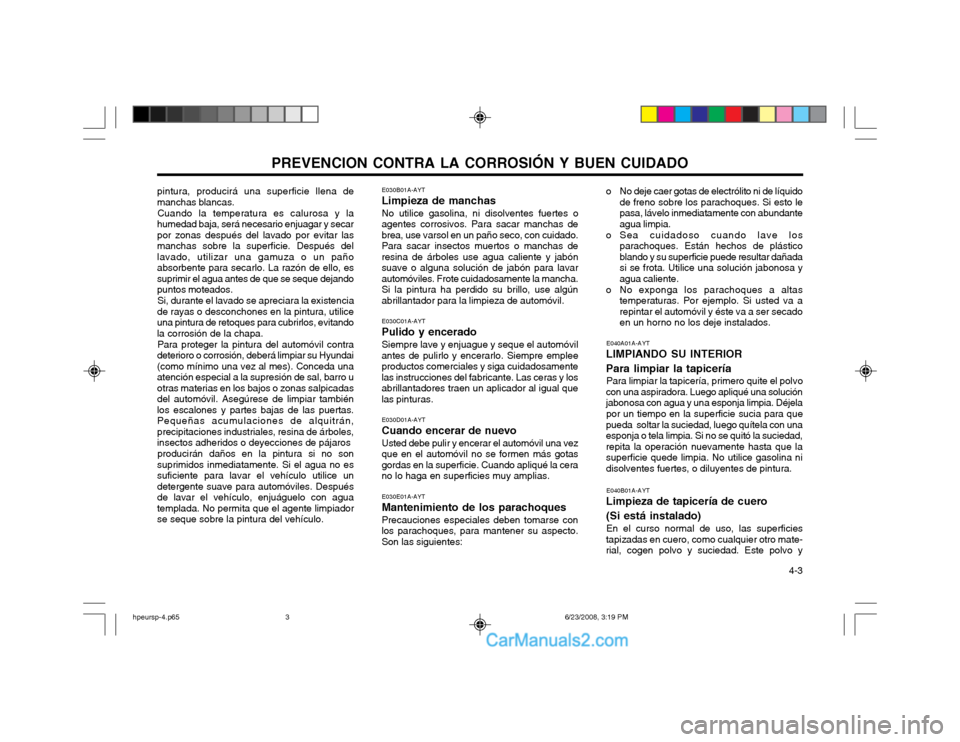 Hyundai Terracan 2003 Manual del propietario (in Spanish) PREVENCION CONTRA LA CORROSIÓN Y BUEN CUIDADO 4-3
pintura, producirá una superficie llena de manchas blancas.
Cuando la temperatura es calurosa y la
humedad baja, será necesario enjuagar y secarpo Hyundai Terracan 2003 Manual del propietario (in Spanish) PREVENCION CONTRA LA CORROSIÓN Y BUEN CUIDADO 4-3
pintura, producirá una superficie llena de manchas blancas.
Cuando la temperatura es calurosa y la
humedad baja, será necesario enjuagar y secarpo