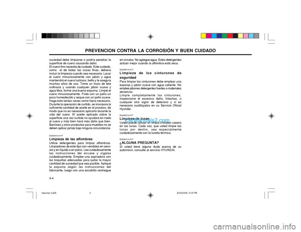 Hyundai Terracan 2003 Manual del propietario (in Spanish) PREVENCION CONTRA LA CORROSIÓN Y BUEN CUIDADO
4-4
suciedad debe limpiarse o podría penetrar la superficie de cuero causando daño.
El cuero fino necesita de cuidado. Este cuidado,
como el de todas Hyundai Terracan 2003 Manual del propietario (in Spanish) PREVENCION CONTRA LA CORROSIÓN Y BUEN CUIDADO
4-4
suciedad debe limpiarse o podría penetrar la superficie de cuero causando daño.
El cuero fino necesita de cuidado. Este cuidado,
como el de todas