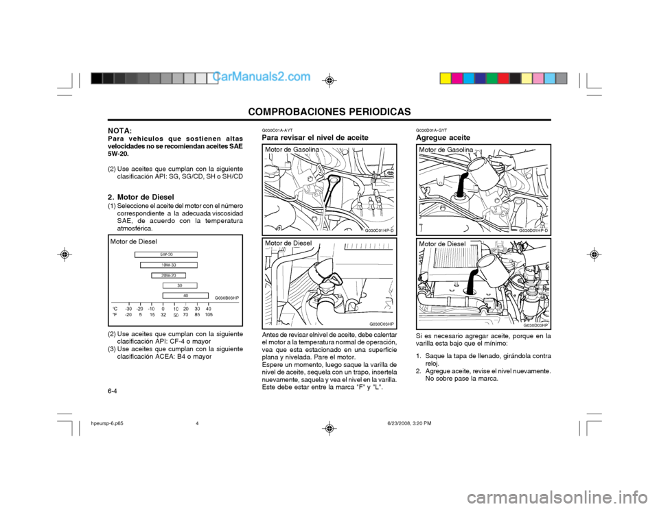 Hyundai Terracan 2003 Manual del propietario (in Spanish) COMPROBACIONES PERIODICAS
6-4
Motor de Diesel
G030C01A-AYT
Para revisar el nivel de aceite G030D01A-GYT
Agregue aceite
Antes de revisar elnivel de aceite, debe calentar el motor a la temperatura norma Hyundai Terracan 2003 Manual del propietario (in Spanish) COMPROBACIONES PERIODICAS
6-4
Motor de Diesel
G030C01A-AYT
Para revisar el nivel de aceite G030D01A-GYT
Agregue aceite
Antes de revisar elnivel de aceite, debe calentar el motor a la temperatura norma