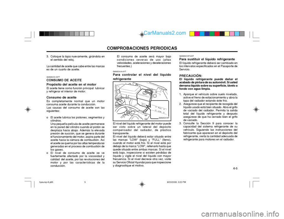 Hyundai Terracan 2003 Manual del propietario (in Spanish) COMPROBACIONES PERIODICAS 6-5
G050D01HP-AHT
Para sustituir el lÃquido refrigerante
El lÃquido refrigerante deberá ser cambiado en
los intervalos especificados en el Pasaporte de Servicio.
PRECAUCI Hyundai Terracan 2003 Manual del propietario (in Spanish) COMPROBACIONES PERIODICAS 6-5
G050D01HP-AHT
Para sustituir el lÃquido refrigerante
El lÃquido refrigerante deberá ser cambiado en
los intervalos especificados en el Pasaporte de Servicio.
PRECAUCI
