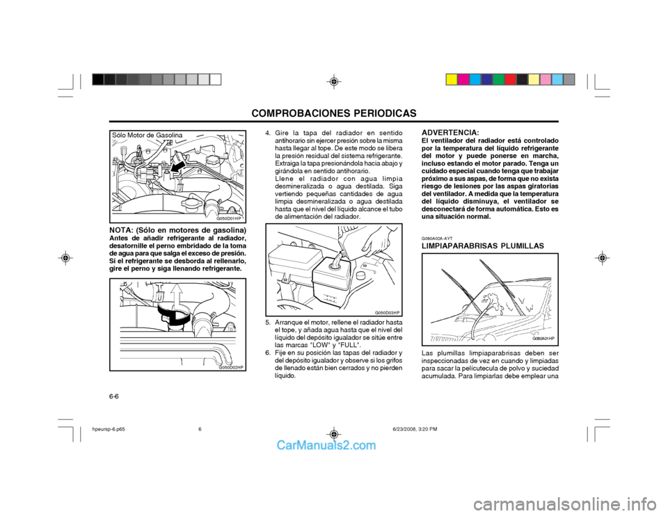 Hyundai Terracan 2003 Manual del propietario (in Spanish) COMPROBACIONES PERIODICAS
6-6 NOTA: (Sólo en motores de gasolina) Antes de añadir refrigerante al radiador,
desatornille el perno embridado de la toma de agua para que salga el exceso de presión.Si Hyundai Terracan 2003 Manual del propietario (in Spanish) COMPROBACIONES PERIODICAS
6-6 NOTA: (Sólo en motores de gasolina) Antes de añadir refrigerante al radiador,
desatornille el perno embridado de la toma de agua para que salga el exceso de presión.Si