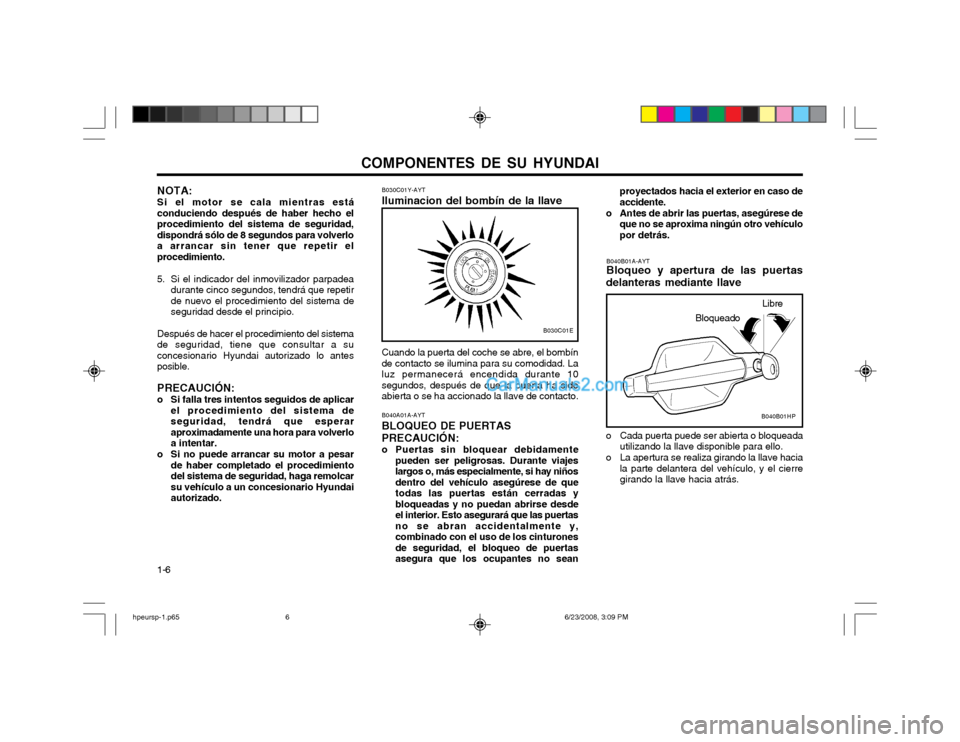 Hyundai Terracan 2003  Manual del propietario (in Spanish) COMPONENTES DE SU HYUNDAI
1-6
B030C01Y-AYT Iluminacion del bombín de la llave Cuando la puerta del coche se abre, el bombín 
de contacto se ilumina para su comodidad. La
luz permanecerá encendida d